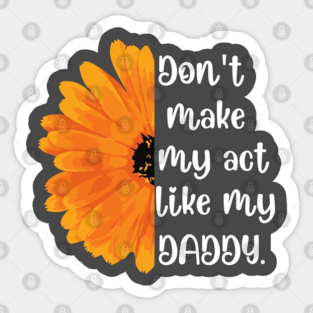 Don't Make Me Act Like My Daddy T-shirt Sticker by teecrafts